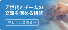 Ｚ世代とチームの交流を深める研修